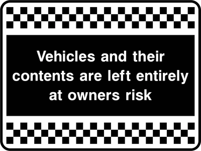 Vehicles and their contents are left entirely at owners risk sign. white text on black with a black-and-white chequered border. Artwork SECU0073.