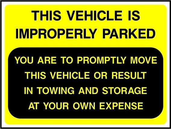 This Vehicle Is Improperly Parked — You Are To Promptly Move This Vehicle Or Result In Towing And Storage At Your Own Expense sign. yellow-and-black parking notice. Supplied artwork PARK0061.