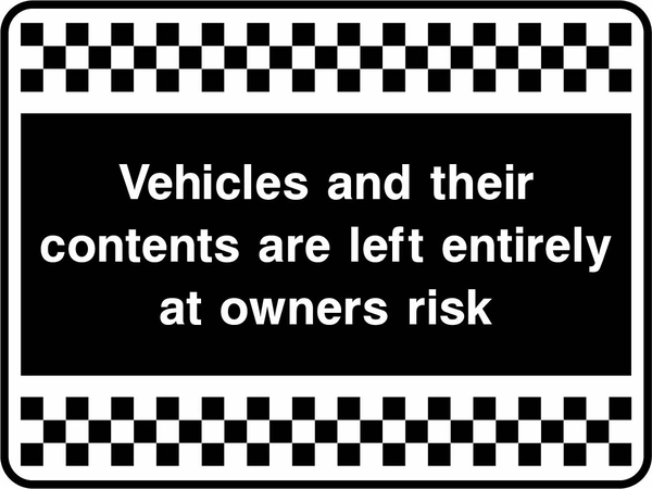 Vehicles and their contents are left entirely at owners risk sign. white text on black with a black-and-white chequered border. Artwork SECU0073.